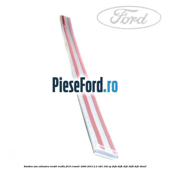 Bandou usa culisanta model mediu Ford Transit 2006-2014 2.2 TDCi 100 cp DRFA, DRFB, DRFC, DRFD, DRFE diesel