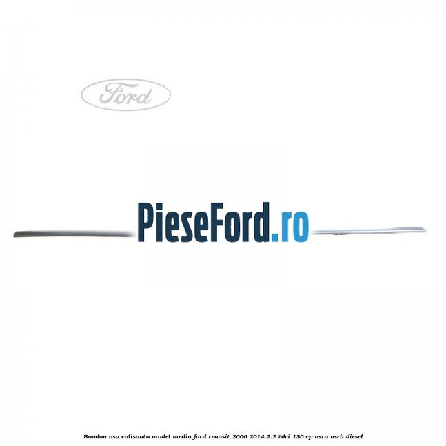 Bandou usa culisanta model mediu Ford Transit 2006-2014 2.2 TDCi 136 cp USRA, USRB diesel
