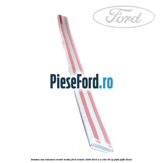 Bandou usa culisanta model mediu Ford Transit 2006-2014 2.2 TDCi 85 cp P8FA, P8FB diesel