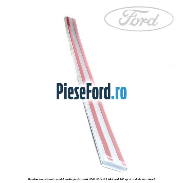Bandou usa culisanta model mediu Ford Transit 2006-2014 2.2 TDCi RWD 100 cp DRRA, DRRB, DRRC diesel