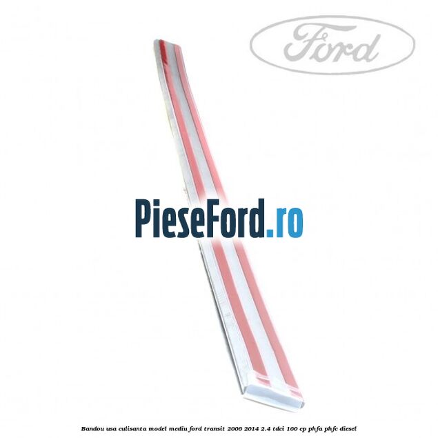 Bandou usa culisanta model mediu Ford Transit 2006-2014 2.4 TDCi 100 cp PHFA, PHFC diesel