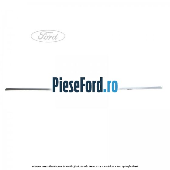 Bandou usa culisanta model mediu Ford Transit 2006-2014 2.4 TDCi 4x4 140 cp H9FB diesel