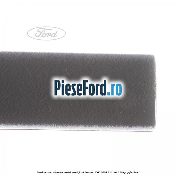 Bandou usa culisanta model scurt Ford Transit 2006-2014 2.2 TDCi 110 cp QVFA diesel