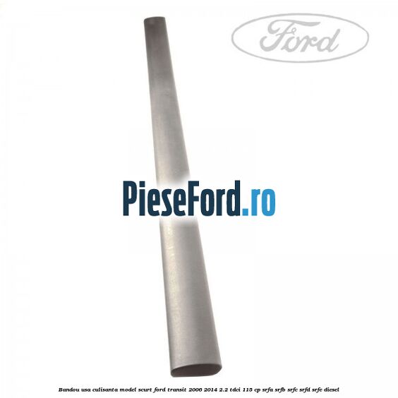 Bandou usa culisanta model scurt Ford Transit 2006-2014 2.2 TDCi 115 cp SRFA, SRFB, SRFC, SRFD, SRFE diesel