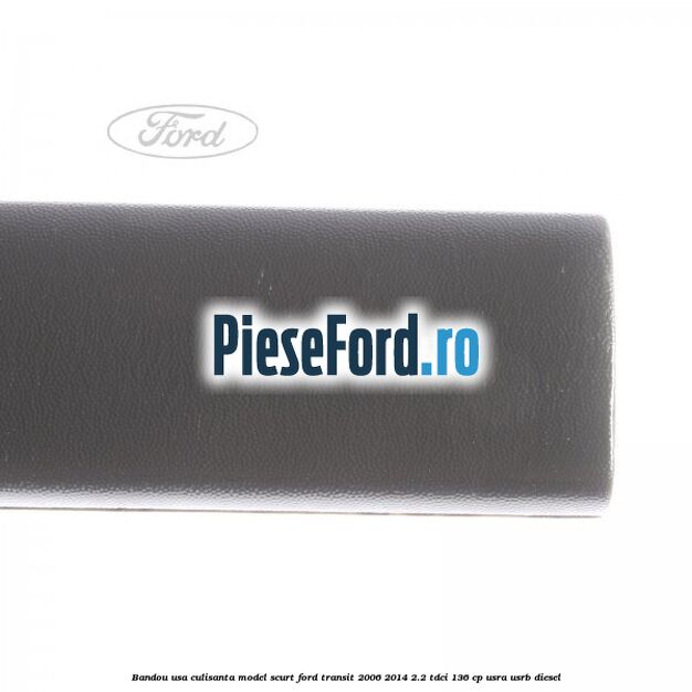 Bandou usa culisanta model scurt Ford Transit 2006-2014 2.2 TDCi 136 cp USRA, USRB diesel