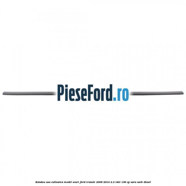 Bandou usa culisanta model scurt Ford Transit 2006-2014 2.2 TDCi 136 cp USRA, USRB diesel