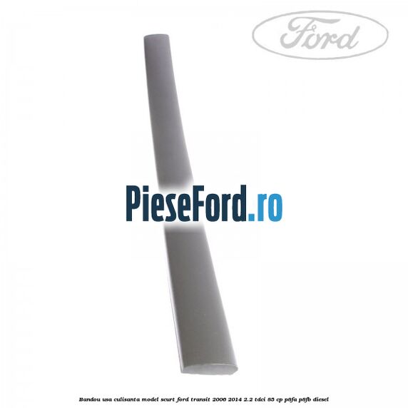 Bandou usa culisanta model scurt Ford Transit 2006-2014 2.2 TDCi 85 cp P8FA, P8FB diesel