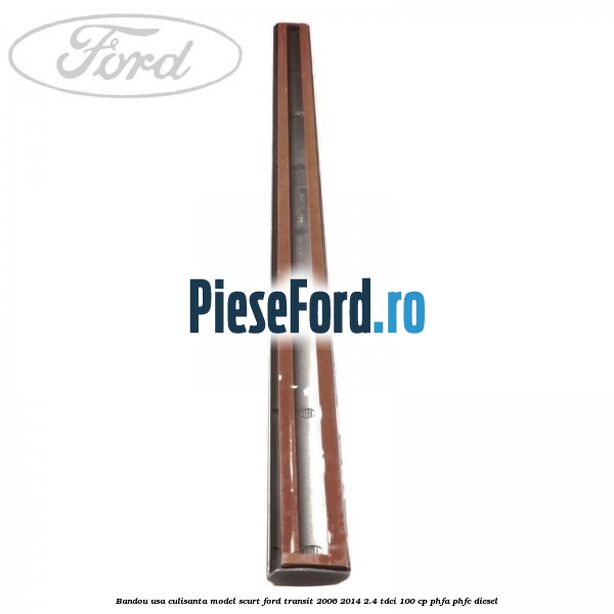 Bandou usa culisanta model scurt Ford Transit 2006-2014 2.4 TDCi 100 cp PHFA, PHFC diesel