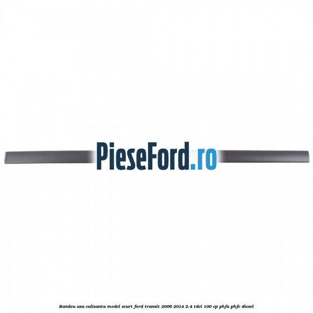Bandou usa culisanta model scurt Ford Transit 2006-2014 2.4 TDCi 100 cp PHFA, PHFC diesel