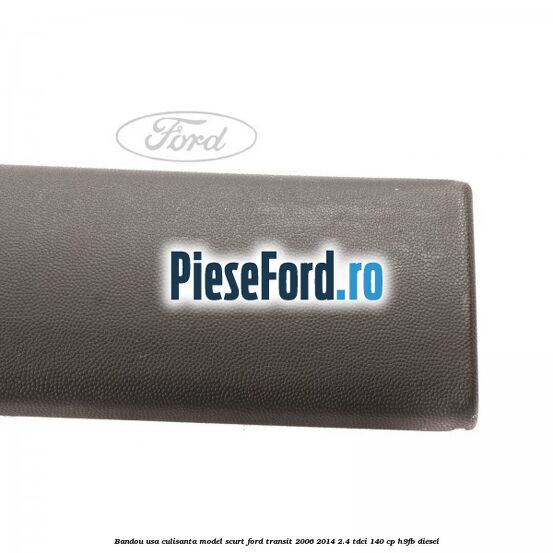 Bandou usa culisanta model scurt Ford Transit 2006-2014 2.4 TDCi 140 cp H9FB diesel