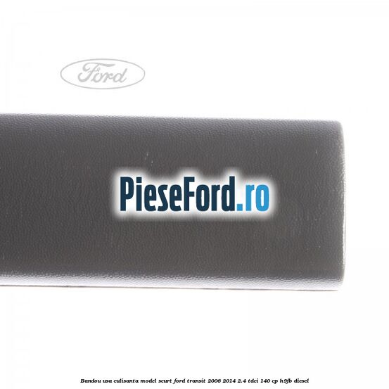 Bandou usa culisanta model scurt Ford Transit 2006-2014 2.4 TDCi 140 cp H9FB diesel