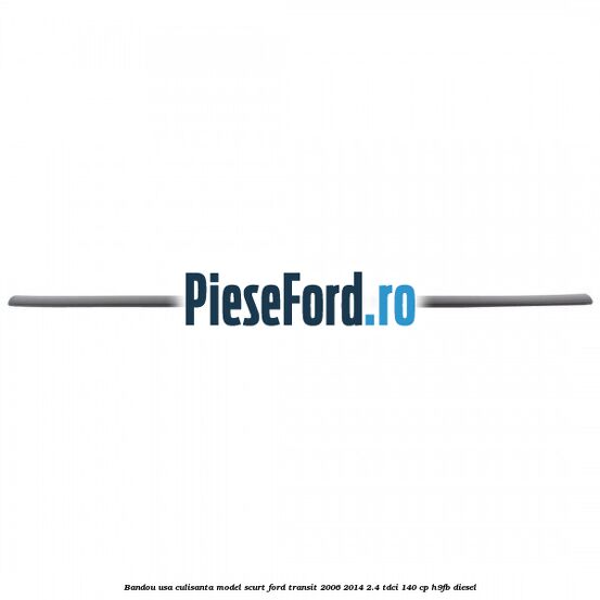 Bandou usa culisanta model scurt Ford Transit 2006-2014 2.4 TDCi 140 cp H9FB diesel