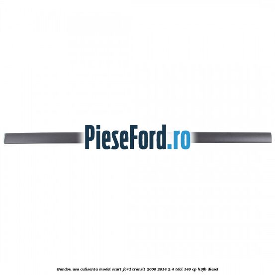 Bandou usa culisanta model scurt Ford Transit 2006-2014 2.4 TDCi 140 cp H9FB diesel