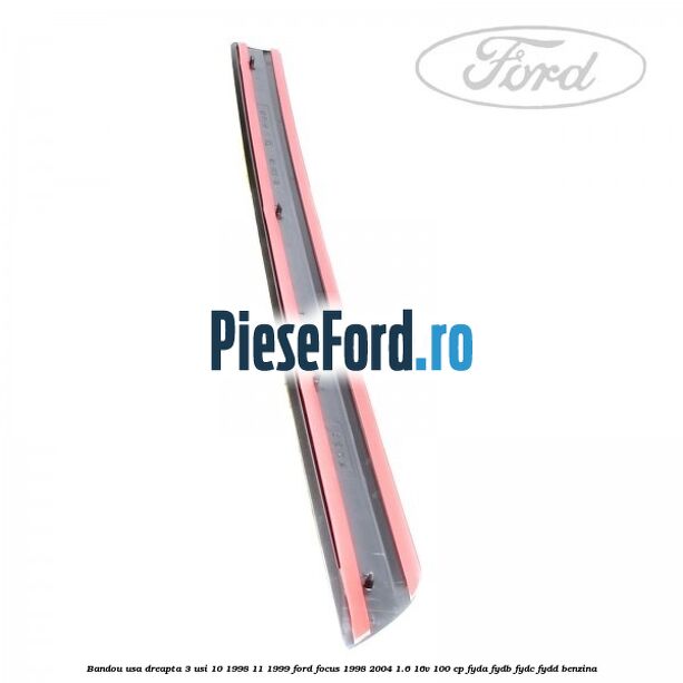 Bandou usa dreapta 3 usi 10/1998-11/1999 Ford Focus 1998-2004 1.6 16V 100 cp FYDA, FYDB, FYDC, FYDD benzina