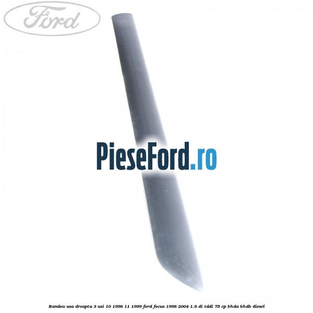 Bandou usa dreapta 3 usi 10/1998-11/1999 Ford Focus 1998-2004 1.8 DI/TDDi 75 cp BHDA, BHDB diesel