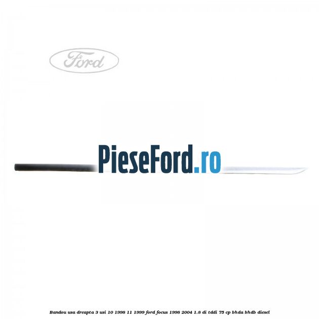 Bandou usa dreapta 3 usi 10/1998-11/1999 Ford Focus 1998-2004 1.8 DI/TDDi 75 cp BHDA, BHDB diesel