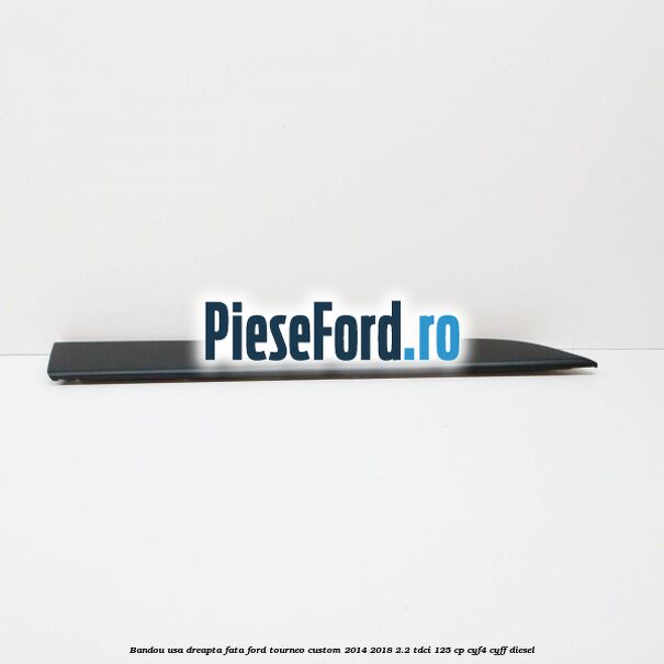 Bandou usa dreapta fata Ford Tourneo Custom 2014-2018 2.2 TDCi 125 cp CYF4, CYFF diesel