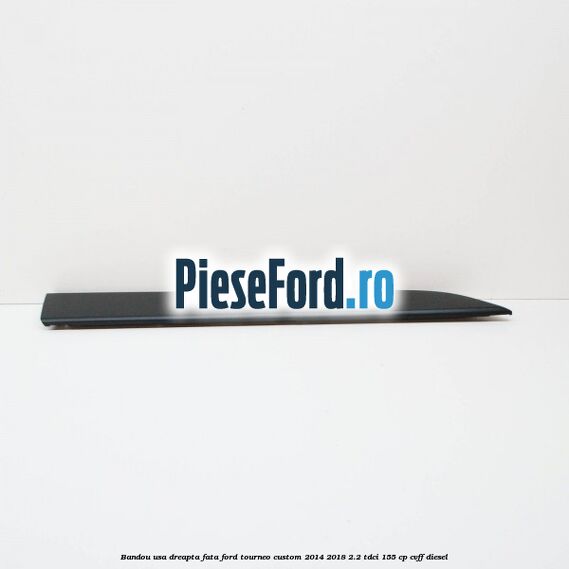 Bandou usa dreapta fata Ford Tourneo Custom 2014-2018 2.2 TDCi 155 cp CVFF diesel
