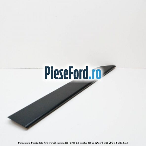 Bandou usa dreapta fata Ford Transit Custom 2014-2018 2.0 EcoBlue 105 cp BJFA, BJFB, YLF6, YLFA, YLFB, YLFS diesel
