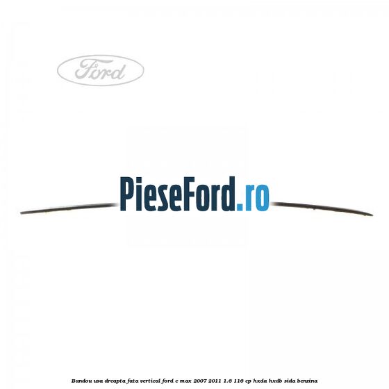 Bandou usa dreapta fata vertical Ford C-Max 2007-2011 1.6 116 cp HXDA, HXDB, SIDA benzina