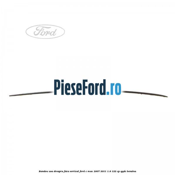 Bandou usa dreapta fata vertical Ford C-Max 2007-2011 1.8 122 cp QQDC benzina