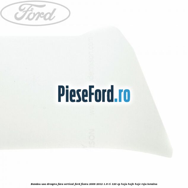 Bandou usa dreapta fata vertical Ford Fiesta 2008-2012 1.6 Ti 120 cp HXJA, HXJB, HXJE, RVJA benzina