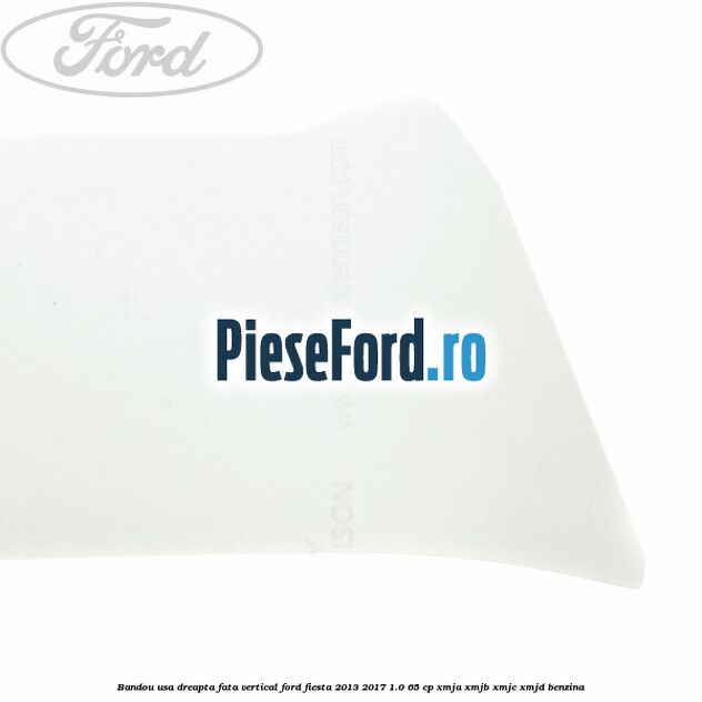 Bandou usa dreapta fata vertical Ford Fiesta 2013-2017 1.0 65 cp XMJA, XMJB, XMJC, XMJD benzina