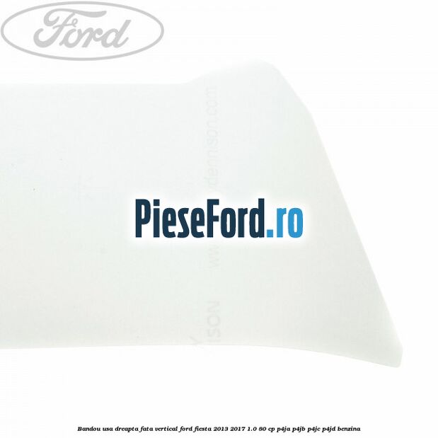 Bandou usa dreapta fata vertical Ford Fiesta 2013-2017 1.0 80 cp P4JA, P4JB, P4JC, P4JD benzina