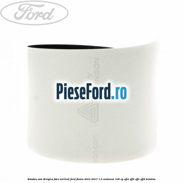 Bandou usa dreapta fata vertical Ford Fiesta 2013-2017 1.0 EcoBoost 100 cp SFJA, SFJB, SFJC, SFJD benzina