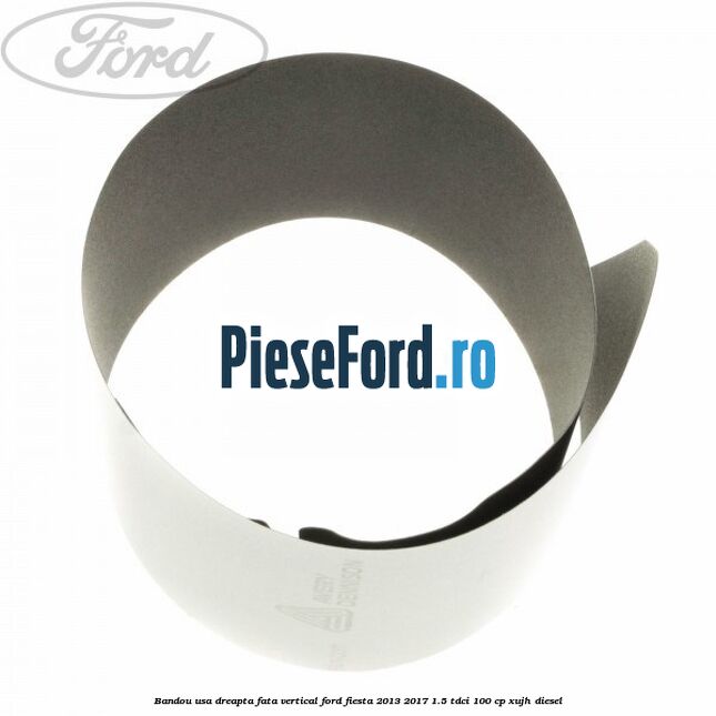 Bandou usa dreapta fata vertical Ford Fiesta 2013-2017 1.5 TDCi 100 cp XUJH diesel