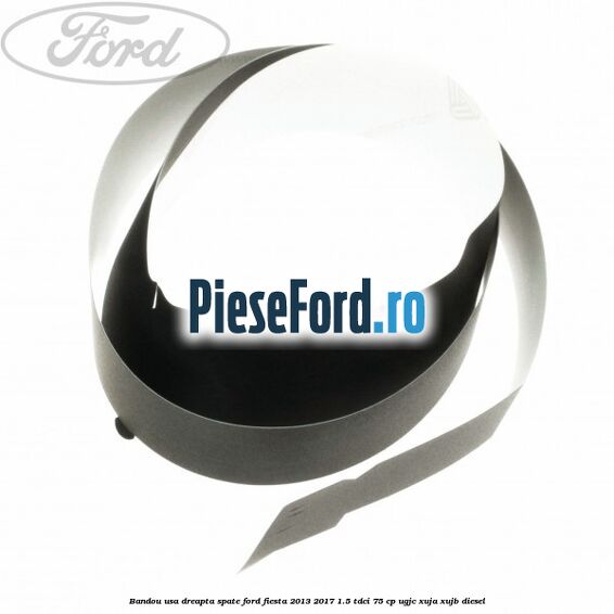 Bandou usa dreapta spate Ford Fiesta 2013-2017 1.5 TDCi 75 cp UGJC, XUJA, XUJB diesel