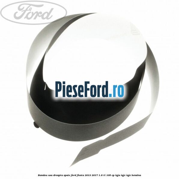 Bandou usa dreapta spate Ford Fiesta 2013-2017 1.6 Ti 105 cp IQJA, IQJC, IQJE benzina