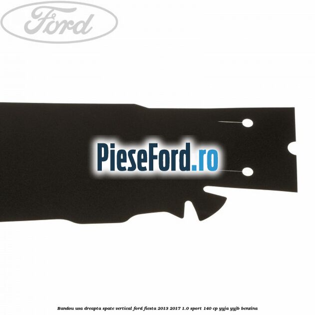 Bandou usa dreapta spate vertical Ford Fiesta 2013-2017 1.0 Sport 140 cp Bandou usa dreapta spate vertical Ford Fiesta 2013-2017 1.0 Sport 140 cp YYJA, YYJB benzina