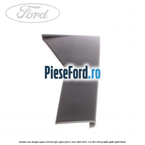 Bandou usa dreapta spate vertical spre spate Ford C-Max 2007-2011 1.6 TDCi 109 cp Bandou usa dreapta spate vertical spre spate Ford C-Max 2007-2011 1.6 TDCi 109 cp G8DA, G8DB, G8DD diesel