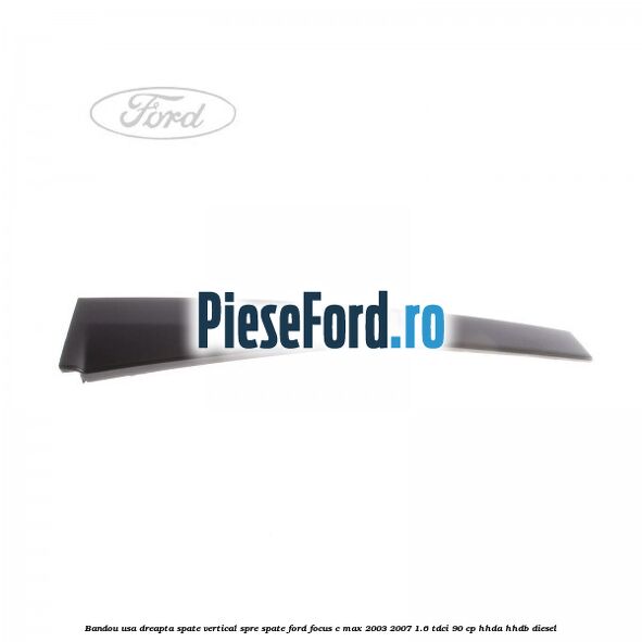 Bandou usa dreapta spate vertical spre spate Ford Focus C-Max 2003-2007 1.6 TDCi 90 cp Bandou usa dreapta spate vertical spre spate Ford Focus C-Max 2003-2007 1.6 TDCi 90 cp HHDA, HHDB diesel