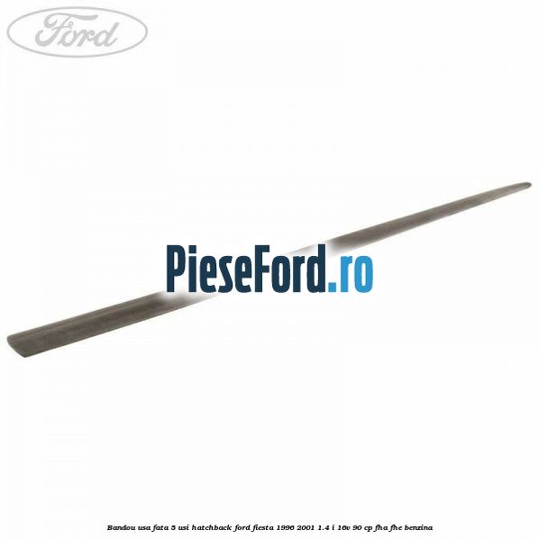 Bandou usa fata 5 usi hatchback Ford Fiesta 1996-2001 1.4 i 16V 90 cp FHA, FHE benzina