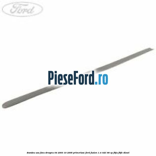 Bandou usa fata dreapta 04/2003-10/2005 primerizat Ford Fusion 1.4 TDCi 68 cp F6JA, F6JB diesel