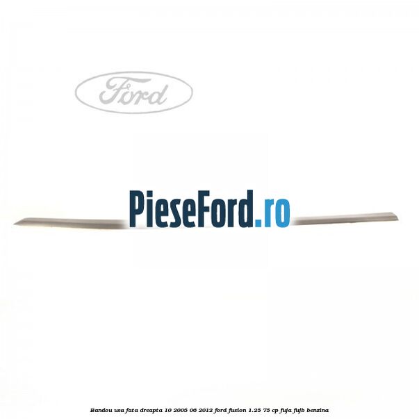 Bandou usa fata dreapta 10/2005-06/2012 Ford Fusion 1.25 75 cp FUJA, FUJB benzina