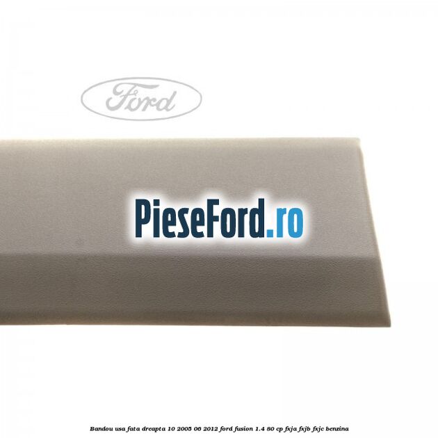 Bandou usa fata dreapta 10/2005-06/2012 Ford Fusion 1.4 80 cp FXJA, FXJB, FXJC benzina