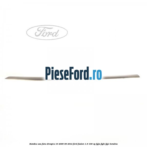 Bandou usa fata dreapta 10/2005-06/2012 Ford Fusion 1.6 100 cp FYJA, FYJB, FYJC benzina