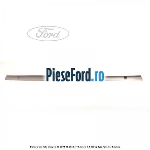 Bandou usa fata dreapta 10/2005-06/2012 Ford Fusion 1.6 100 cp FYJA, FYJB, FYJC benzina