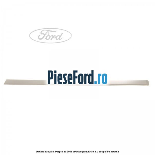 Bandou usa fata dreapta 10/2005-09/2008 Ford Fusion 1.3 60 cp BAJA benzina