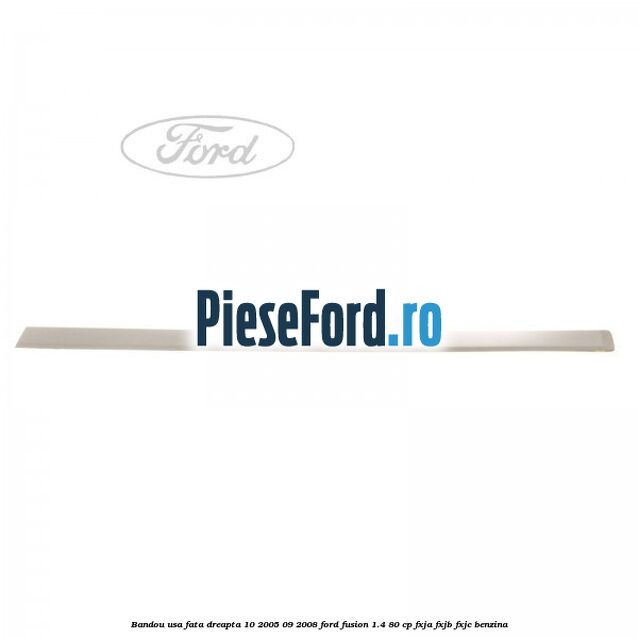 Bandou usa fata dreapta 10/2005-09/2008 Ford Fusion 1.4 80 cp FXJA, FXJB, FXJC benzina