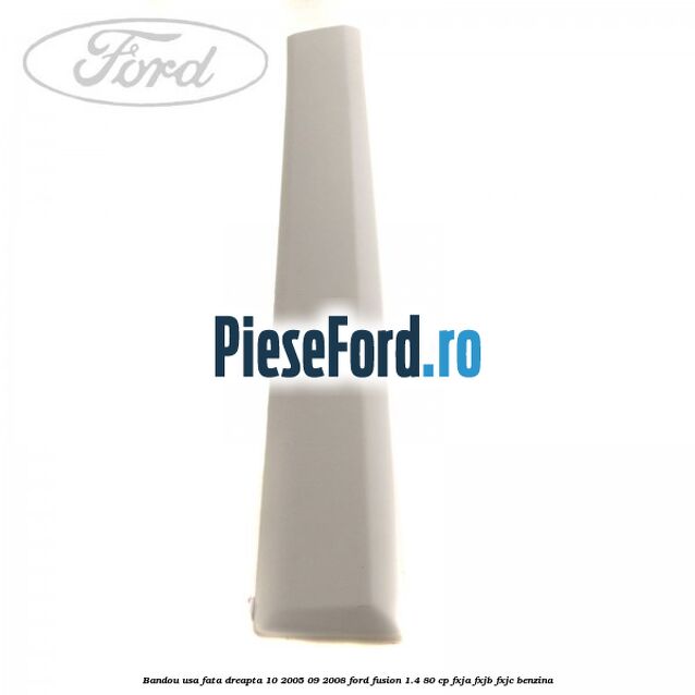 Bandou usa fata dreapta 10/2005-09/2008 Ford Fusion 1.4 80 cp FXJA, FXJB, FXJC benzina