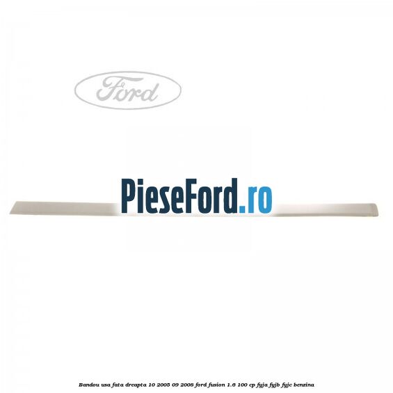 Bandou usa fata dreapta 10/2005-09/2008 Ford Fusion 1.6 100 cp FYJA, FYJB, FYJC benzina