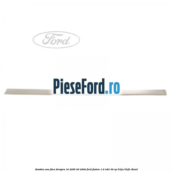 Bandou usa fata dreapta 10/2005-09/2008 Ford Fusion 1.6 TDCi 90 cp HHJA, HHJB diesel