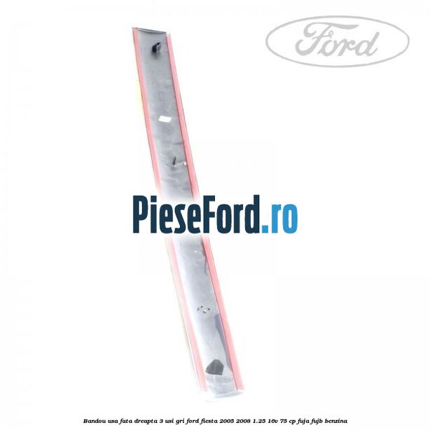 Bandou usa fata dreapta 3 usi gri Ford Fiesta 2005-2008 1.25 16V 75 cp FUJA, FUJB benzina
