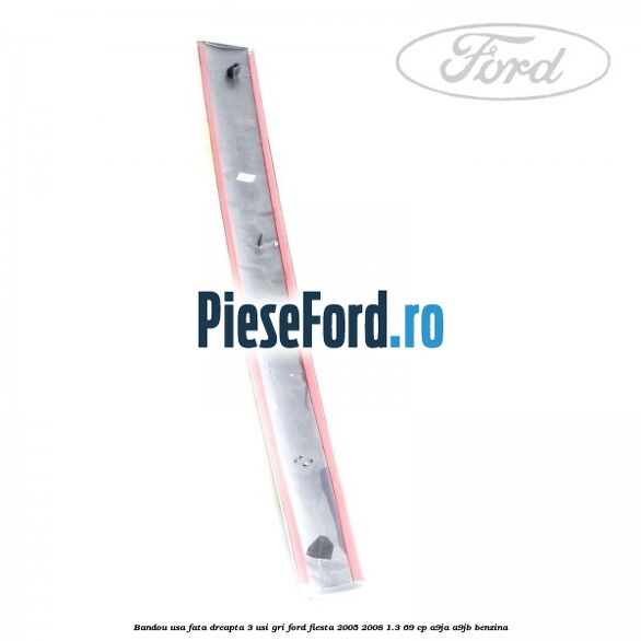 Bandou usa fata dreapta 3 usi gri Ford Fiesta 2005-2008 1.3 69 cp A9JA, A9JB benzina