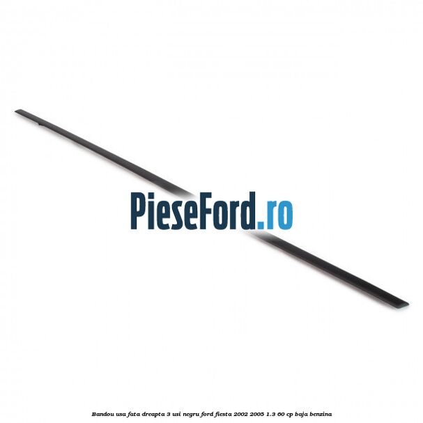 Bandou usa fata dreapta 3 usi negru Ford Fiesta 2002-2005 1.3 60 cp BAJA benzina