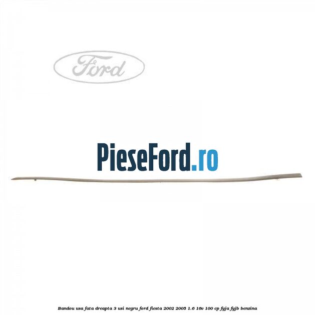 Bandou usa fata dreapta 3 usi negru Ford Fiesta 2002-2005 1.6 16V 100 cp FYJA, FYJB benzina